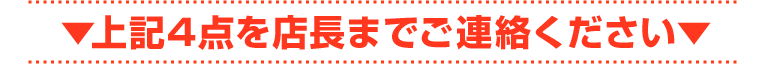 上記4点を店長福井までご連絡ください